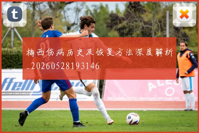 梅西伤病历史及恢复方法深度解析_20260528193146