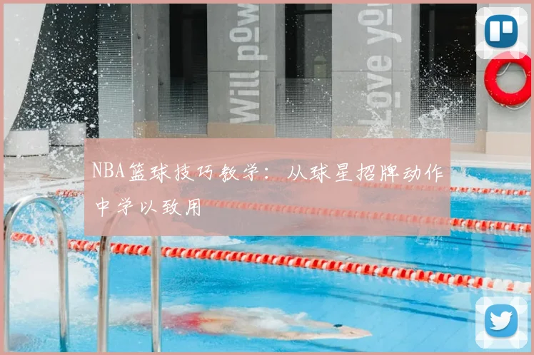 NBA篮球技巧教学：从球星招牌动作中学以致用